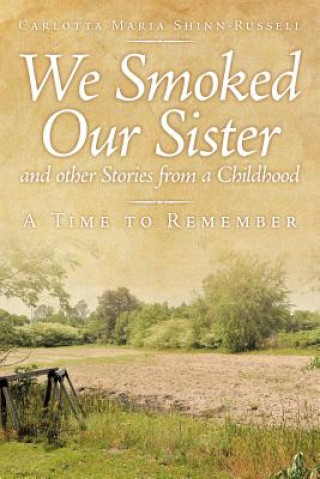 Kniha We Smoked Our Sister and Other Stories from a Childhood Carlotta Maria Shinn-Russell