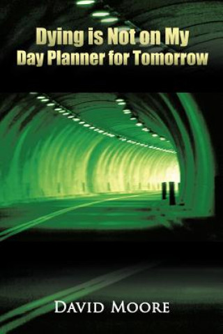 Könyv Dying is Not on My Day Planner for Tomorrow David Moore