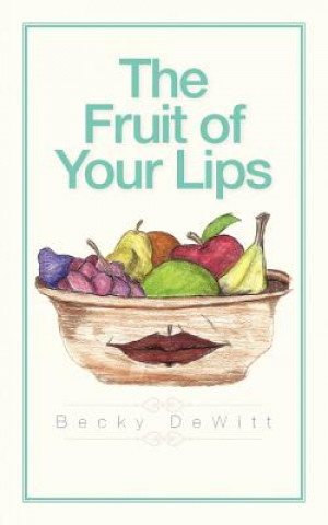 Книга Fruit of Your Lips Becky DeWitt