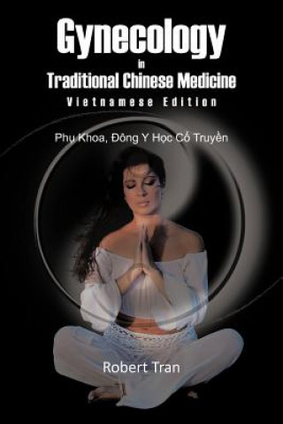 Könyv Gynecology in Traditional Chinese Medicine - Vietnamese Edition Robert Tran