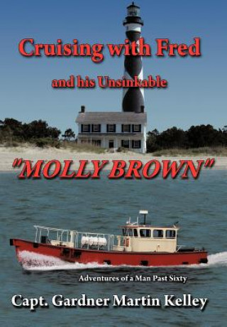 Könyv Cruising with Fred and His Unsinkable "MOLLY BROWN" Capt Gardner Martin Kelley