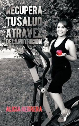 Könyv Recupera tu Salud atravez de la Nutricion Alicia Herrera