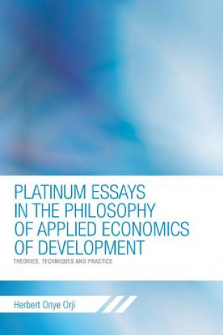 Kniha Platinum Essays in the Philosophy of Applied Economics of Development Herbert Onye Orji