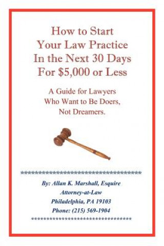 Könyv How to Start Your Law Practice in the Next Thirty Days for $5,000 or Less Allan K Marshall