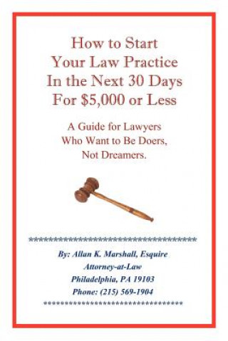 Kniha How to Start Your Law Practice in the Next Thirty Days for $5,000 or Less Allan K Marshall