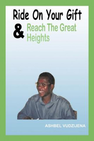 Book Ride On Your Gift & Reach The Great Heights Ashbel Vudzijena