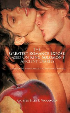 Carte Greatest Romance Expose Based On King Solomon's Ancient Diaries Apostle Billy R Woodard