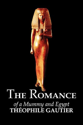 Könyv Romance of a Mummy and Egypt by Theophile Gautier, Fiction, Classics, Fantasy, Fairy Tales, Folk Tales, Legends & Mythology Théophile Gautier