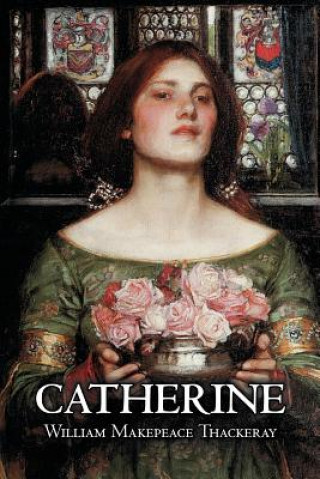 Carte Catherine by William Makepeace Thackeray, Fiction, Classics, Literary William Makepeace Thackeray