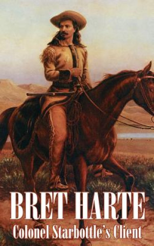 Knjiga Colonel Starbottle's Client by Bret Harte, Fiction, Westerns, Historical, Short Stories Bret Harte