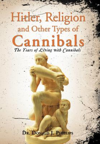 Kniha Hitler, Religion and Other Types of Cannibals Dr Donald J Phillips