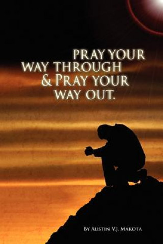 Carte Pray your way through & Pray your way out Austin V J Makota