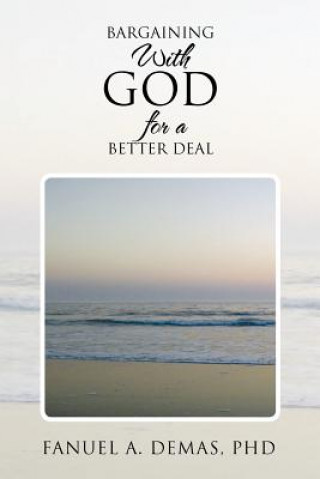 Book Bargaining With God for a Better Deal Fanuel A Demas Phd