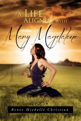 Könyv Life Aligned with Mary Magdalene Renee Michelle Christian