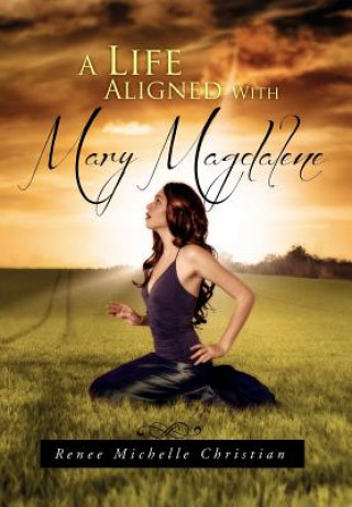 Könyv Life Aligned with Mary Magdalene Renee Michelle Christian
