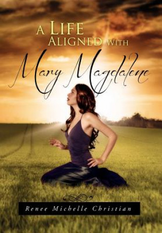 Książka Life Aligned with Mary Magdalene Renee Michelle Christian