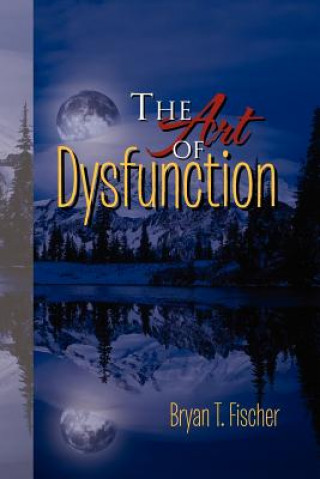 Książka Art of Dysfunction Bryan T Fischer