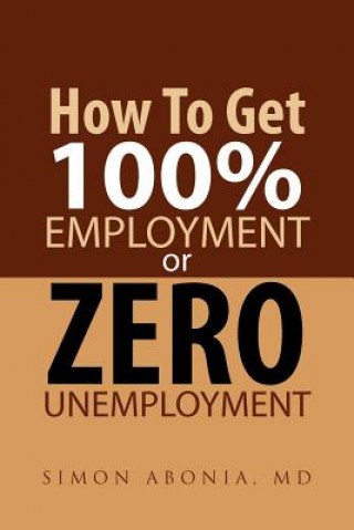 Livre How to Get 100% Employment or Zero Unemployment Simon Abonia