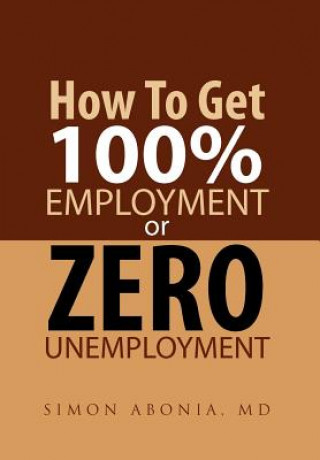 Livre How to Get 100% Employment or Zero Unemployment Simon Abonia