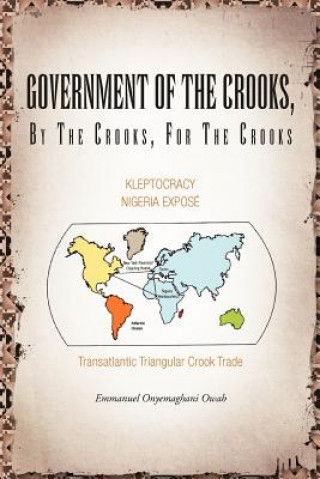 Carte Government of the Crooks, by the Crooks, for the Crooks Emmanuel Onyemaghani Owah