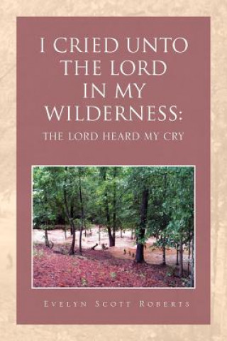 Könyv I Cried Unto the Lord in My Wilderness Evelyn Scott Roberts