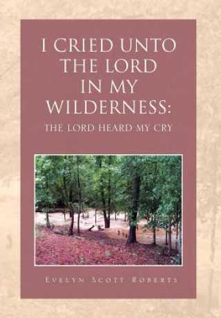 Könyv I Cried Unto the Lord in My Wilderness Evelyn Scott Roberts