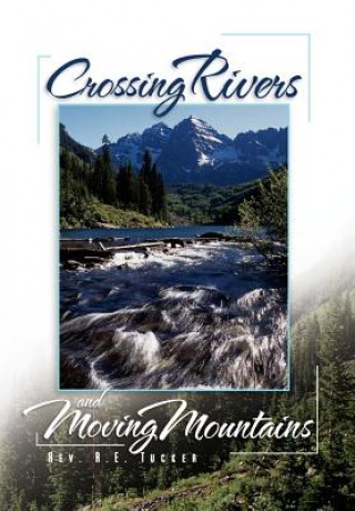 Kniha Crossing Rivers and Moving Mountains Rev R E Tucker