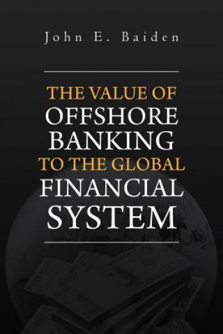 Kniha Value of Offshore Banking to the Global Financial System John E Baiden