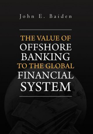 Kniha Value of Offshore Banking to the Global Financial System John E Baiden