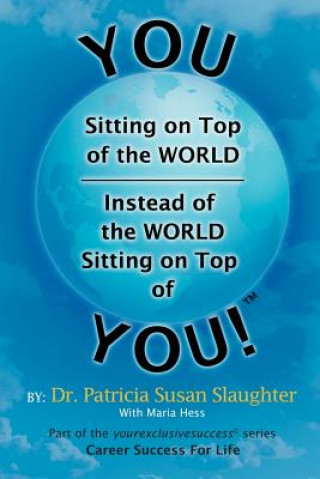 Carte You Sitting on Top of the World-Instead of the World Sitting on Top of You! Dr Patricia Susan Slaughter