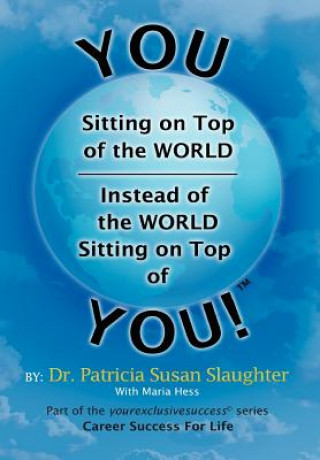 Könyv You Sitting on Top of the World-Instead of the World Sitting on Top of You! Dr Patricia Susan Slaughter