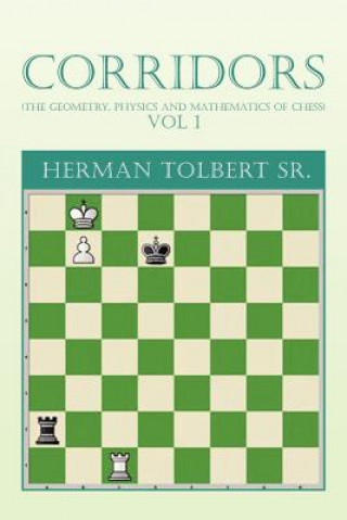 Carte Corridors (the Geometry, Physics and Mathematics of Chess) Vol 1 Herman Sr Tolbert