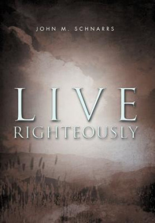 Книга Live Righteously John M Schnarrs