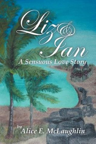 Könyv Liz & Ian, a Sensuous Love Story Alice E McLaughlin