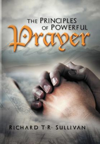 Carte Principles of Powerful Prayer Richard T R Sullivan