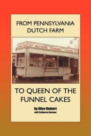 Kniha From Pennsylvania Dutch Farm to Queen of the Funnel Cakes Alice Reinert