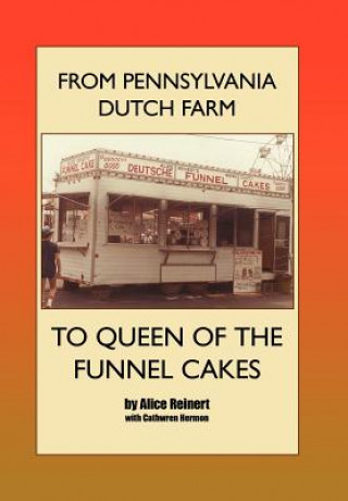 Kniha From Pennsylvania Dutch Farm to Queen of the Funnel Cakes Alice Reinert