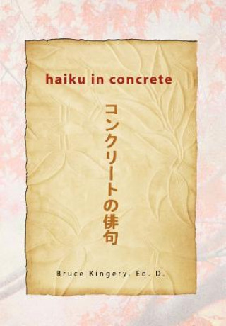 Könyv Haiku In Concrete Bruce Ed D Kingery