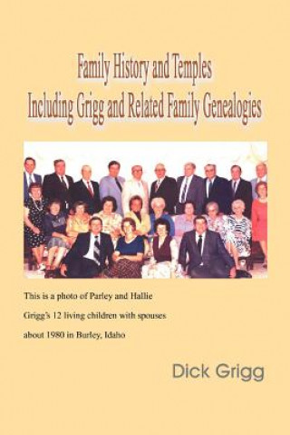 Livre Family History and Temples Including Grigg and Related Family Genealogies Dick Grigg