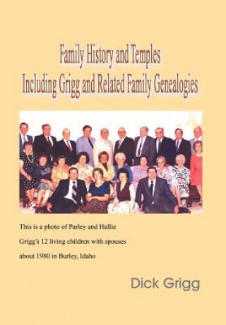Carte Family History and Temples Including Grigg and Related Family Genealogies Dick Grigg