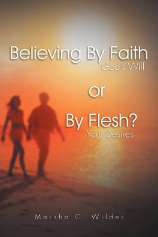 Knjiga Believing by Faith or by Flesh? Marsha C Wilder