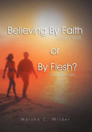 Kniha Believing by Faith or by Flesh? Marsha C Wilder