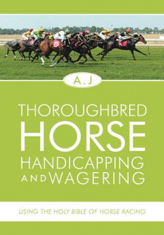 Könyv Thoroughbred Horse Handicapping and Wagering A J