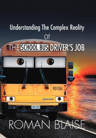 Könyv Understanding the Complex Reality of the School Bus Driver's Job Roman Blaise