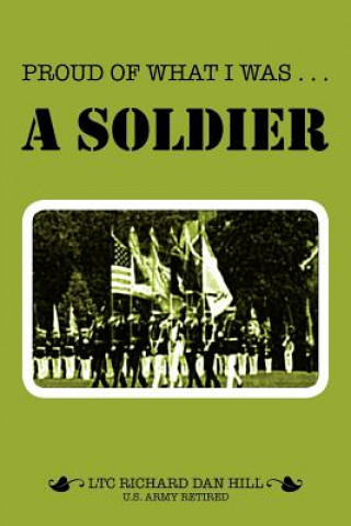 Книга Proud of What I Was -- A Soldier Richard Dan Hill