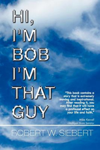 Книга Hi, I'm Bob I'm That Guy Robert W Siebert
