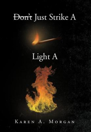 Book Don't Just Strike a Match Light a Fire Karen A Morgan