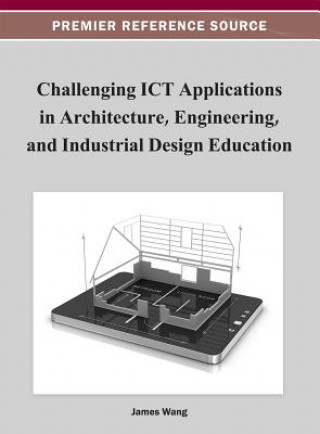 Książka Challenging ICT Applications in Architecture, Engineering, and Industrial Design Education James Wang