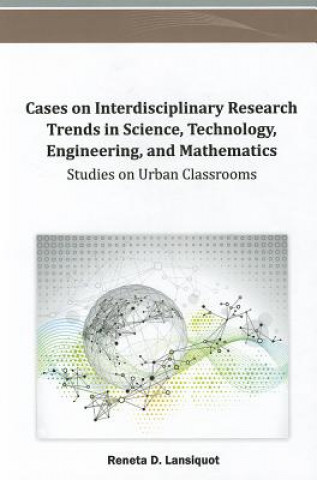 Könyv Cases on Interdisciplinary Research Trends in Science, Technology, Engineering, and Mathematics Reneta D. Lansiquot