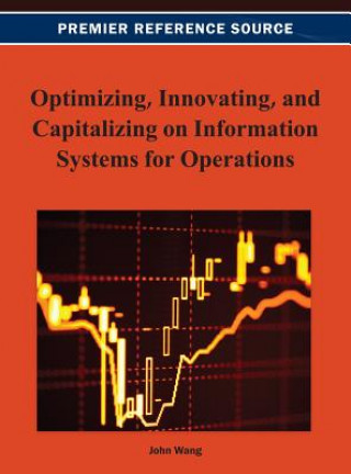 Book Optimizing, Innovating, and Capitalizing on Information Systems for Operations John Wang